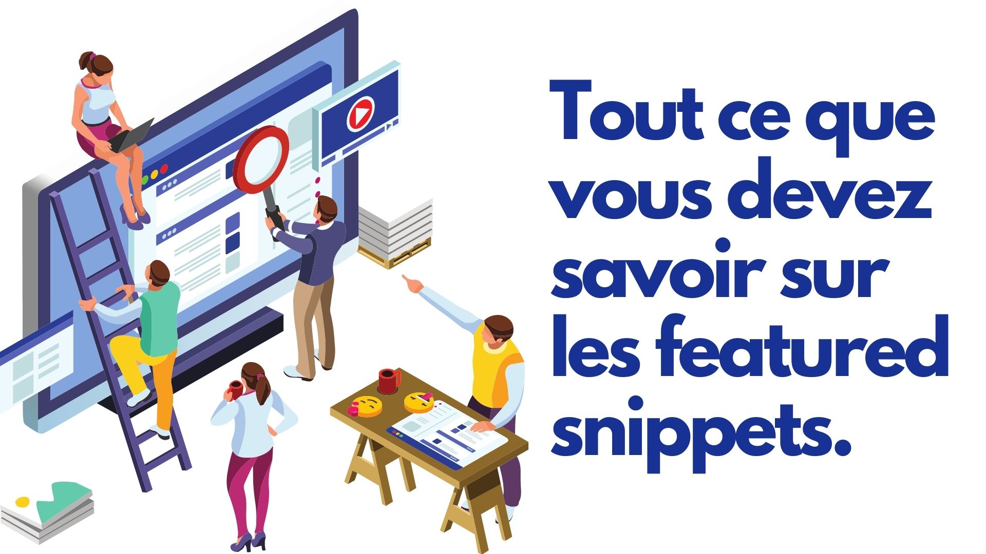 Tout ce que vous devez savoir sur les featured snippets.