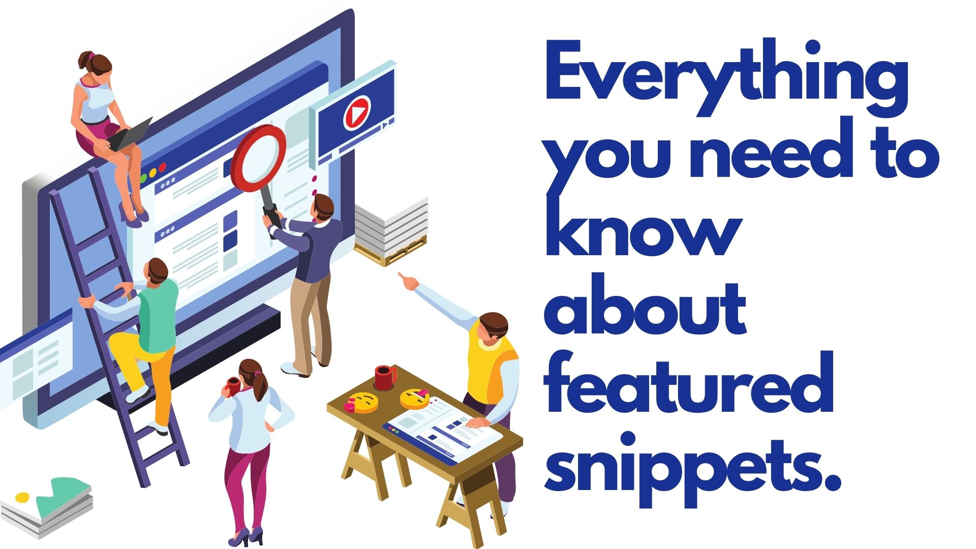 Everything you need to know about featured snippets.