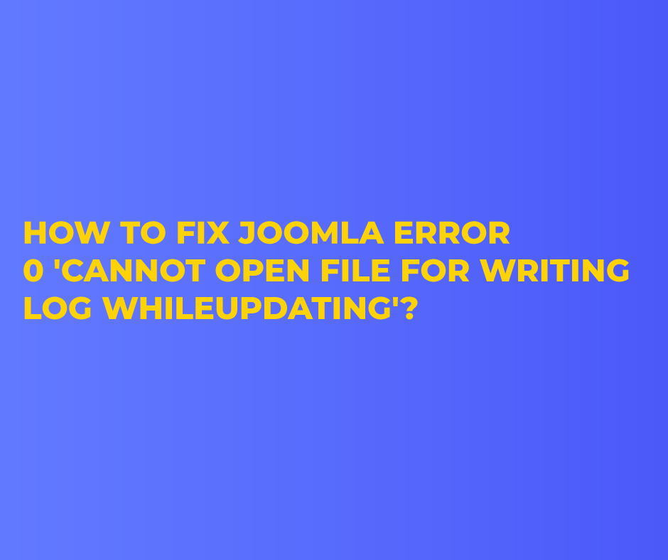 How to fix Joomla Error 0 'Cannot open file for writing log while updating'?