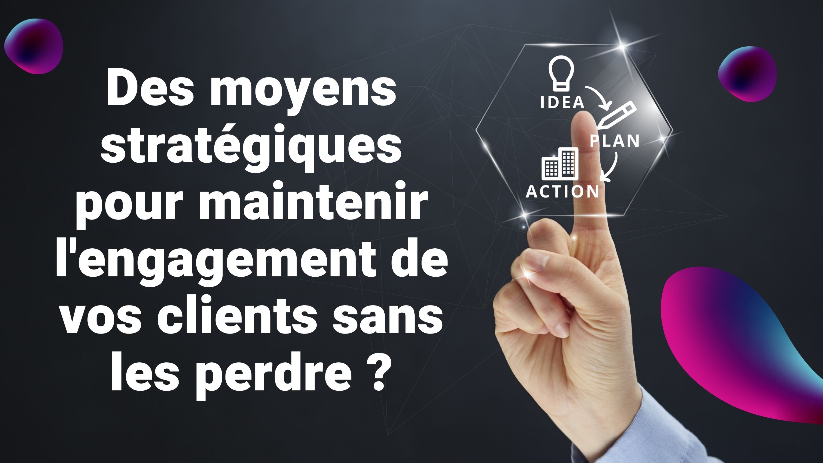 Comment maintenir l'engagement de mes clients sans les perdre ?