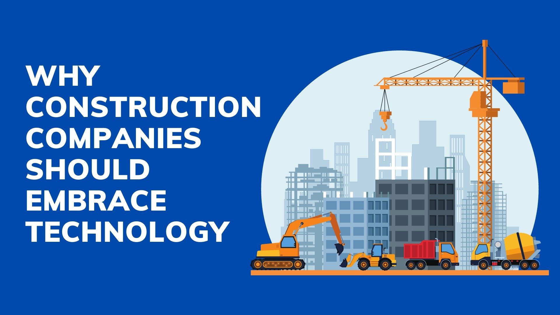 Why Construction Companies Should Embrace Technology