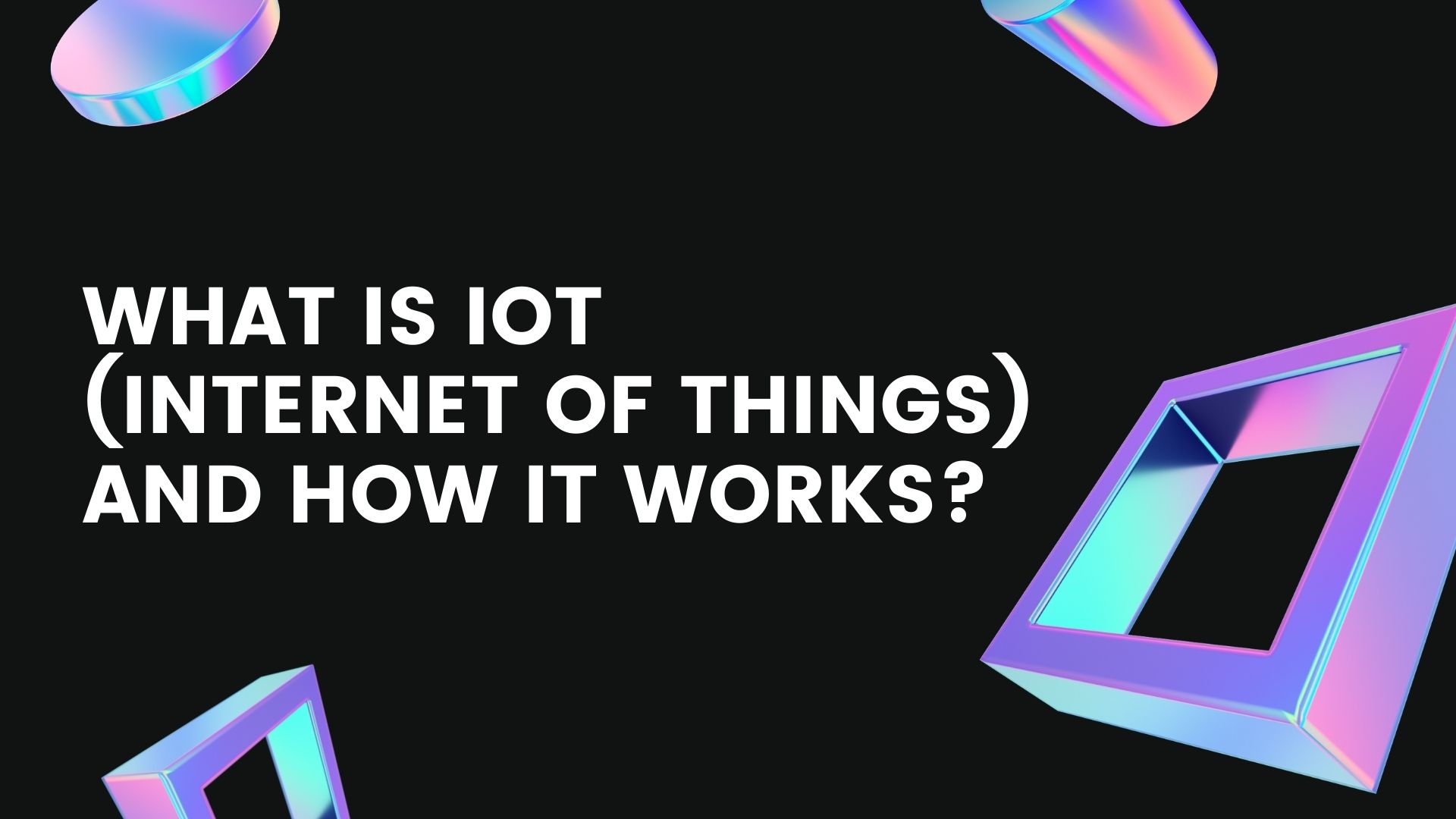 What is IoT (Internet of Things) and How it Works?