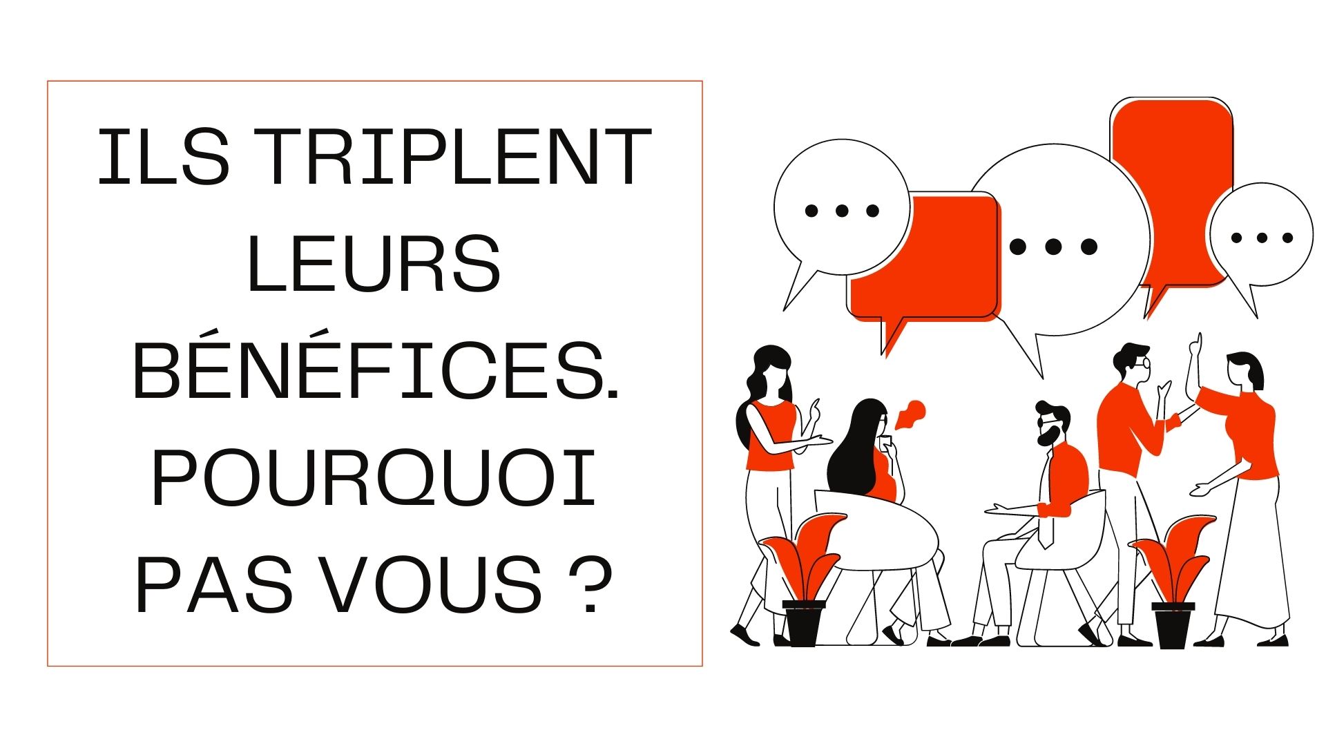 Ils triplent leurs bénéfices. Pourquoi pas vous ?