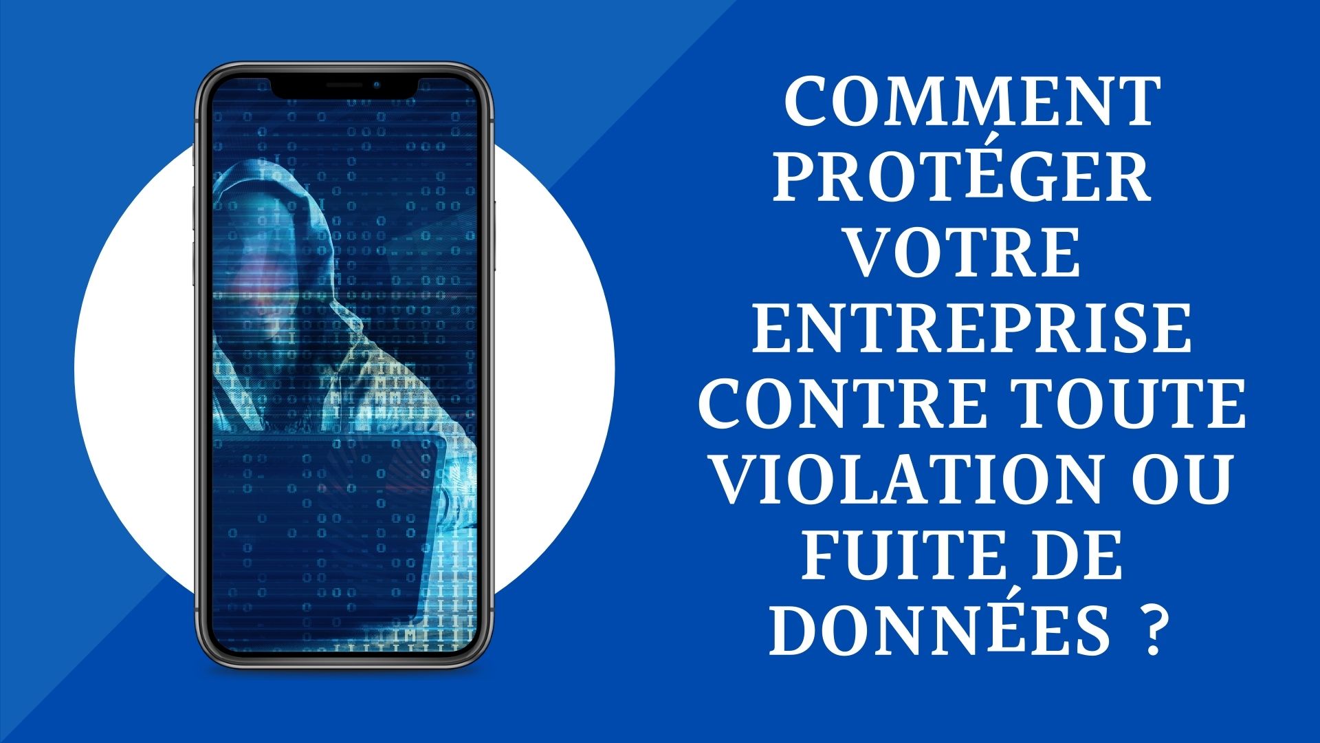 COMMENT PROTÉGER VOTRE ENTREPRISE CONTRE TOUTE VIOLATION OU FUITE DE DONNÉES ?