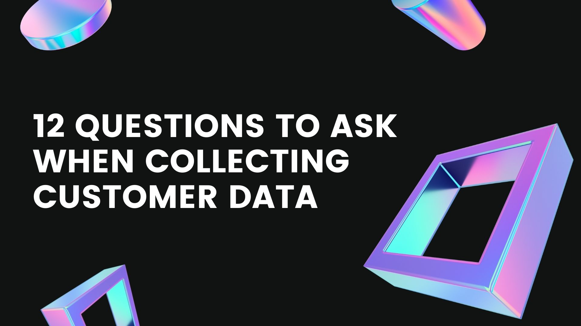 12 questions to ask when collecting customer data
