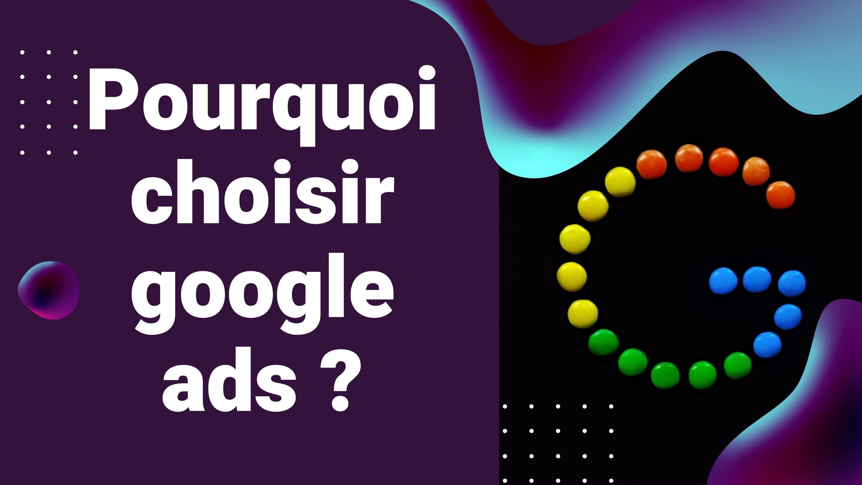 Pourquoi choisir Google Ads ?