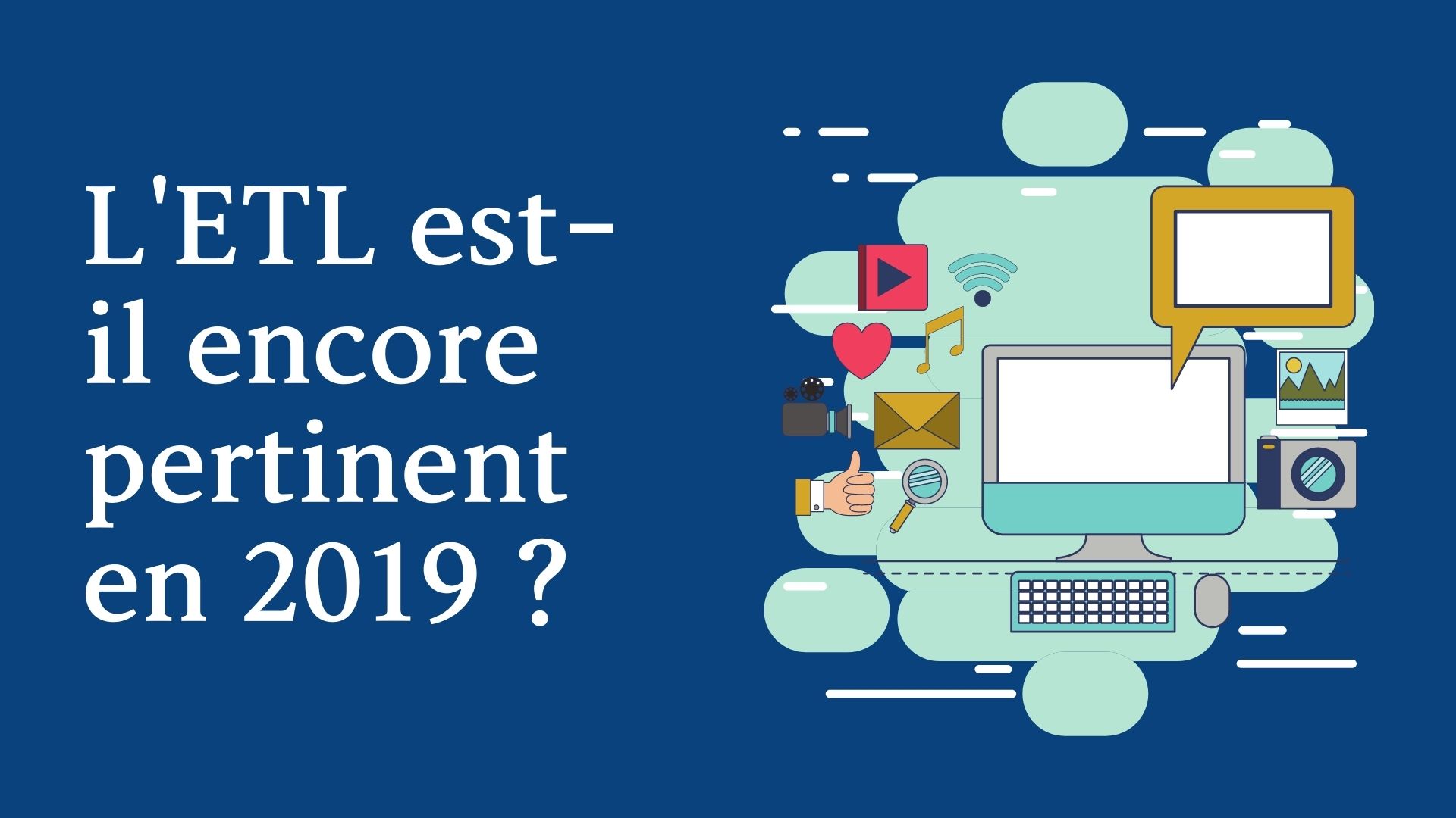 L'ETL est-il encore pertinent en 2019 ?