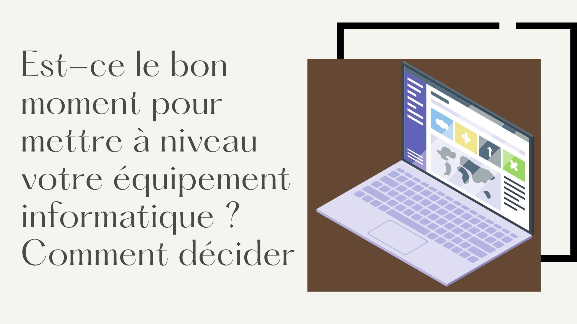 Est-ce le bon moment pour mettre à niveau votre équipement informatique ? Comment décider