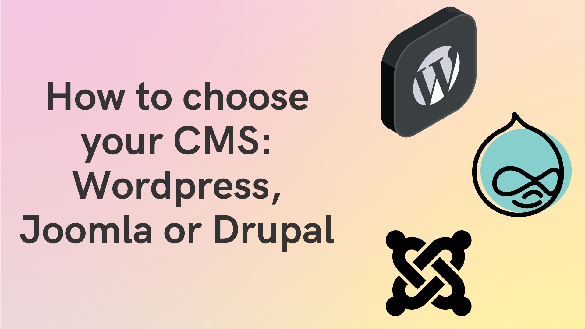 How to choose your CMS: Wordpress, Joomla or Drupal