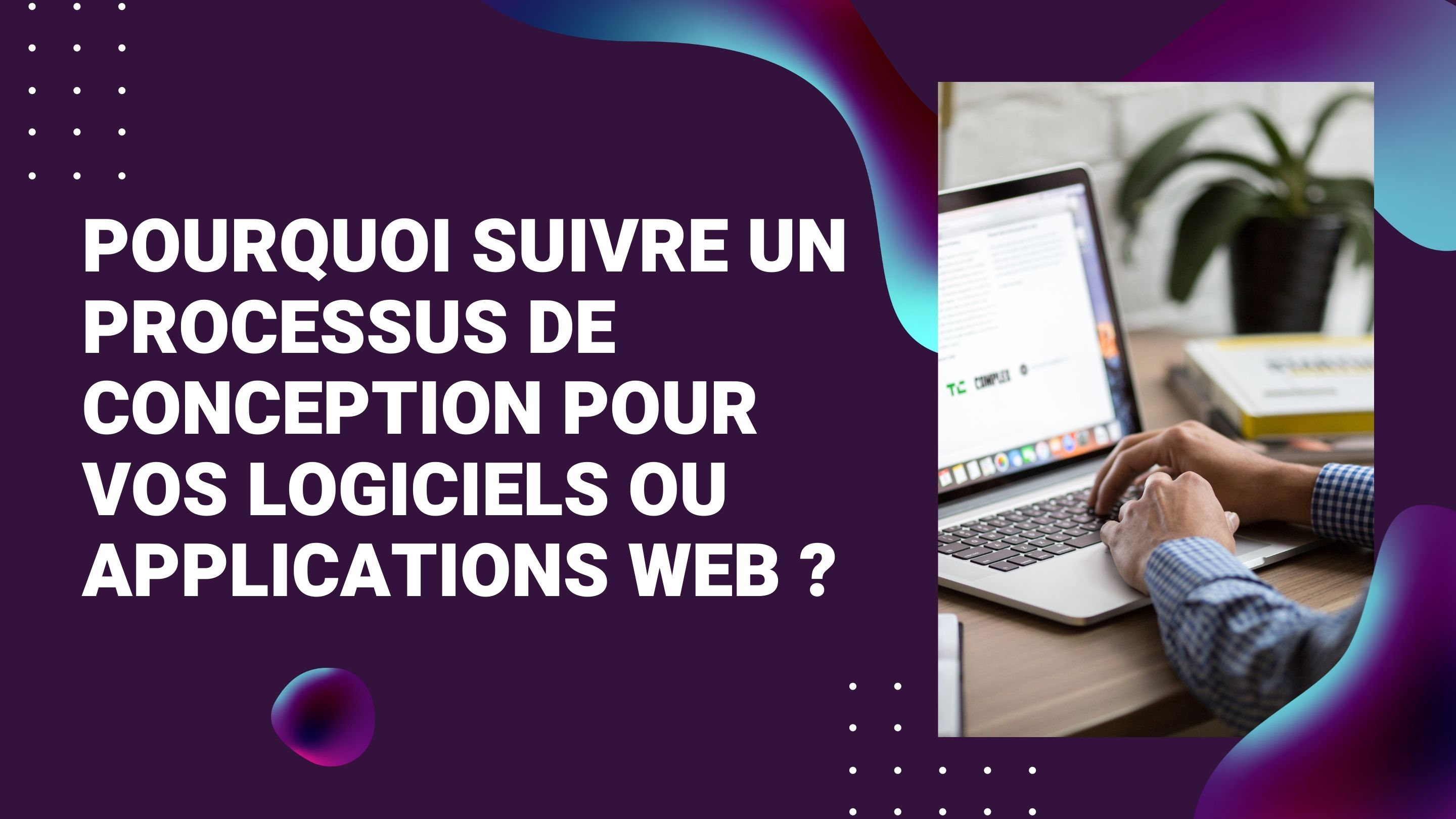 Pourquoi suivre un processus de conception pour vos logiciels ou applications web ?